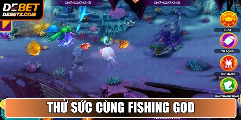 Bắn Cá DEBET 3 Thử sức cùng Fishing God