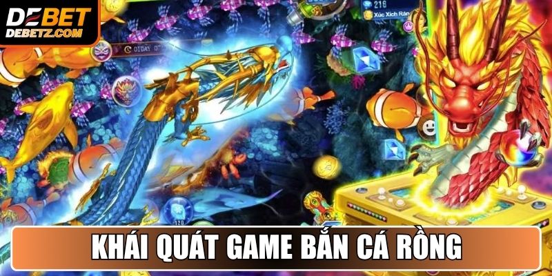 Bắn Cá Rồng DEBET - Chinh Phục Đại Dương Thưởng Lớn 2 Khái quát game Bắn Cá Rồng