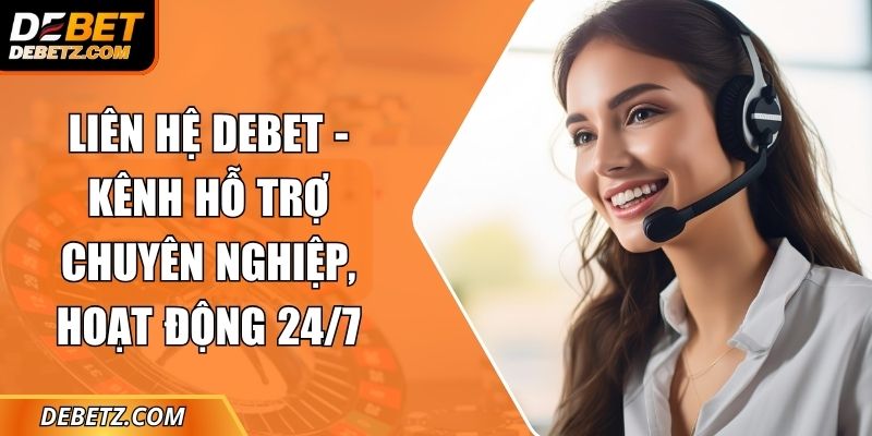 Liên Hệ DEBET - Kênh Hỗ Trợ Chuyên Nghiệp, Hoạt Động 24/7 1 Liên Hệ DEBET
