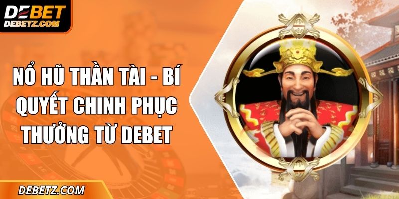 Nổ Hũ Thần Tài - Bí Quyết Chinh Phục Thưởng Từ DEBET 1 Nổ Hũ Thần Tài